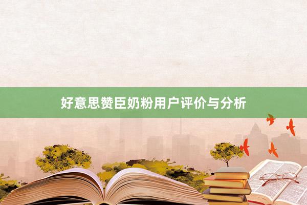 好意思赞臣奶粉用户评价与分析