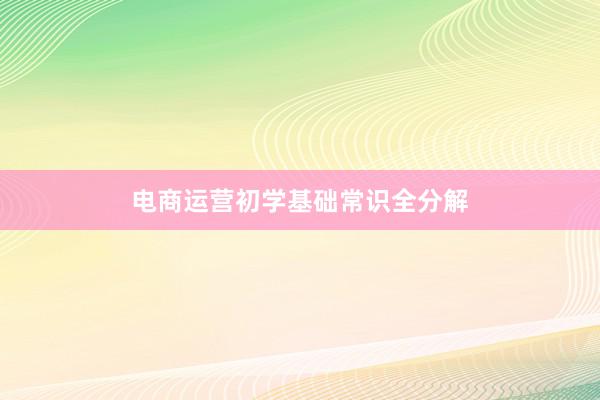 电商运营初学基础常识全分解