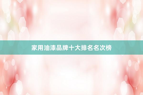 家用油漆品牌十大排名名次榜