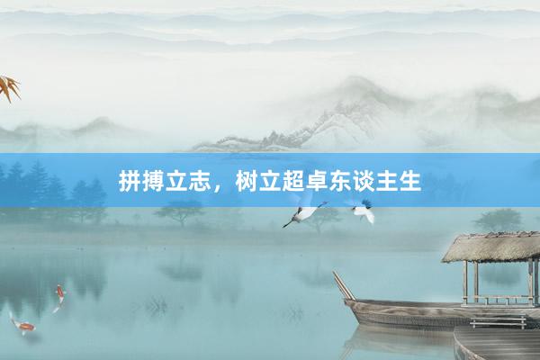 拼搏立志，树立超卓东谈主生