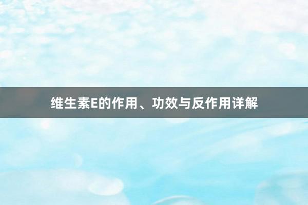 维生素E的作用、功效与反作用详解